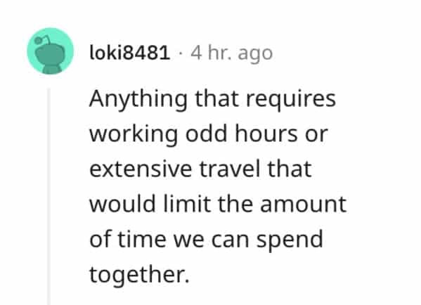 red flag jobs Anything that requires working odd hours or extensive travel that would limit the amount of time we can spend together.