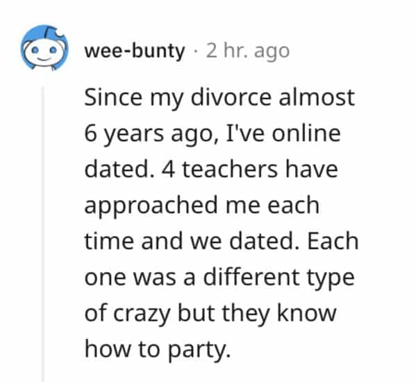 red flag jobs Since my divorce almost 6 years ago, I've online dated. 4 teachers have approached me each time and we dated. Each one was a different type of crazy but they know how to party.