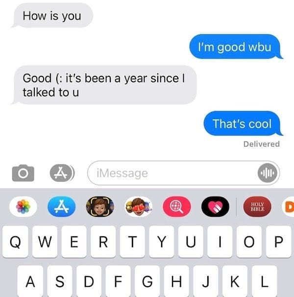 text from exes How is you I'm good wbu Good (: it's been a year since I talked to u That's cool