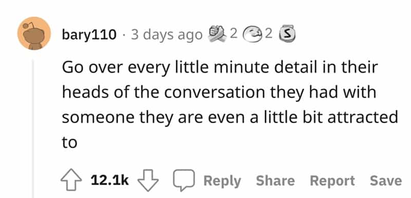 Go over every little minute detail in their heads of the conversation they had with someone they are even a little bit attracted to