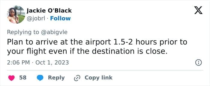 travel opinions Plan to arrive at the airport 1.5-2 hours prior to your flight even if the destination is close.