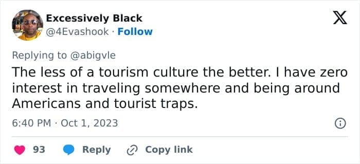 travel opinions The less of a tourism culture the better. I have zero interest in traveling somewhere and being around Americans and tourist traps.