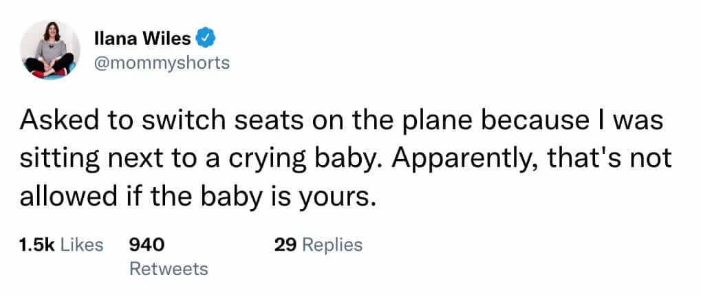 Asked to switch seats on the plane because I was sitting next to a crying baby. Apparently, that's not allowed if the baby is yours.