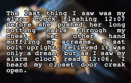 two sentence horror stories The last thing alarm clock flashing as haw was ny before she pushed her long rotting nails through my darrhing her other hand my screams. I sat bolt upright, relieved it was only a dream alarm clock but as _ saw my read open. My 12:06, heard closet door creak