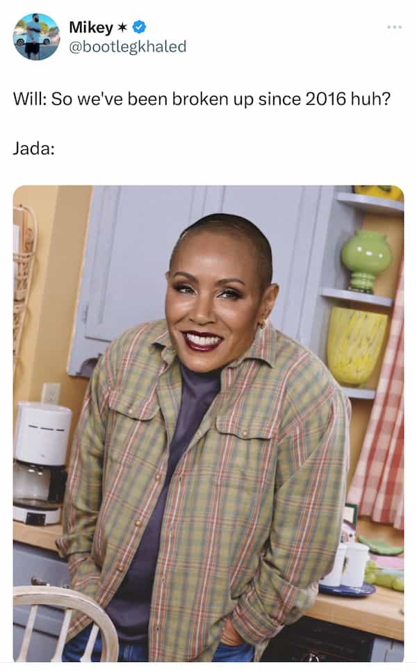 will smith and Jada memes Will: So we've been broken up since 2016 huh? Jada: Kevin