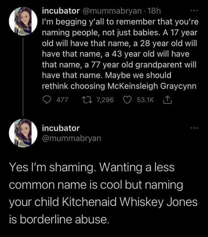Worst kid names Yes I'm shaming. Wanting a less common name is cool but naming your child Kitchenaid Whiskey Jones is borderline abuse.