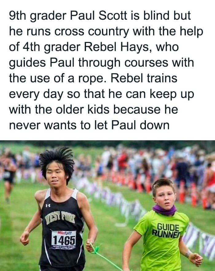 Bros helping bros 9th grader Paul Scott is blind but he runs cross country with the help of 4th grader Rebel Hays, who guides Paul through courses with the use of a rope. Rebel trains every day so that he can keep up with the older kids because he never wants to let Paul down
