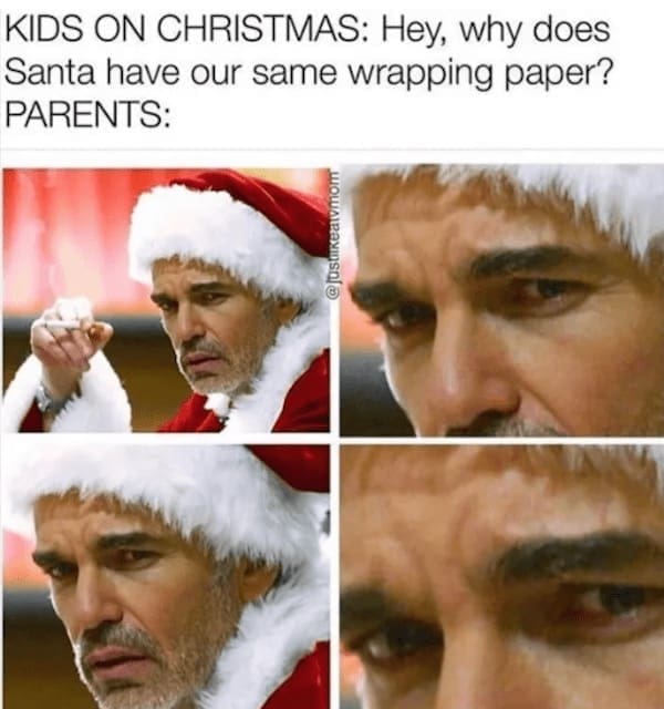 Christmas memes KIDS ON CHRISTMAS: Hey, why does Santa have our same wrapping paper? PARENTS: