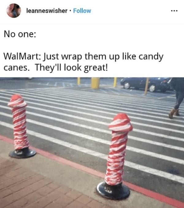Christmas memes No one: WalMart: Just wrap them up like candy canes. They'll look great!