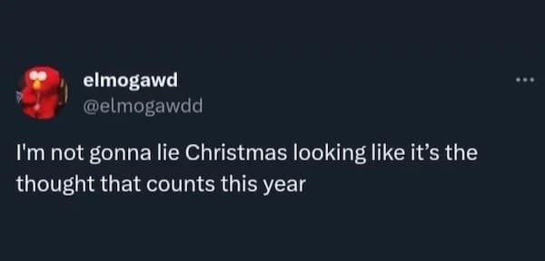 Christmas memes I'm not gonna lie Christmas looking like it's the thought that counts this year