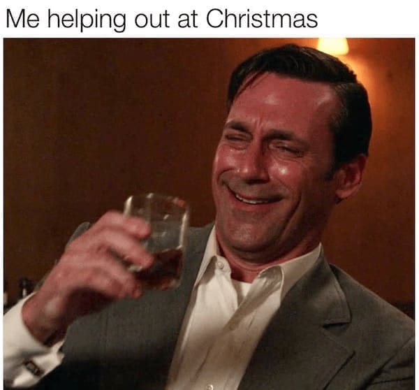 Christmas memes Me helping out at Christmas