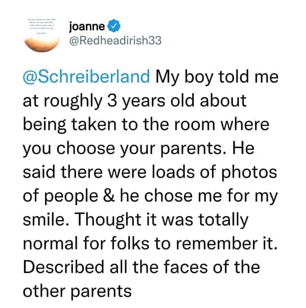 creepy things kids have said My boy told me at roughly 3 years old about being taken to the room where you choose your parents. He said there were loads of photos of people & he chose me for my smile. Thought it was totally normal for folks to remember it. Described all the faces of the other parents