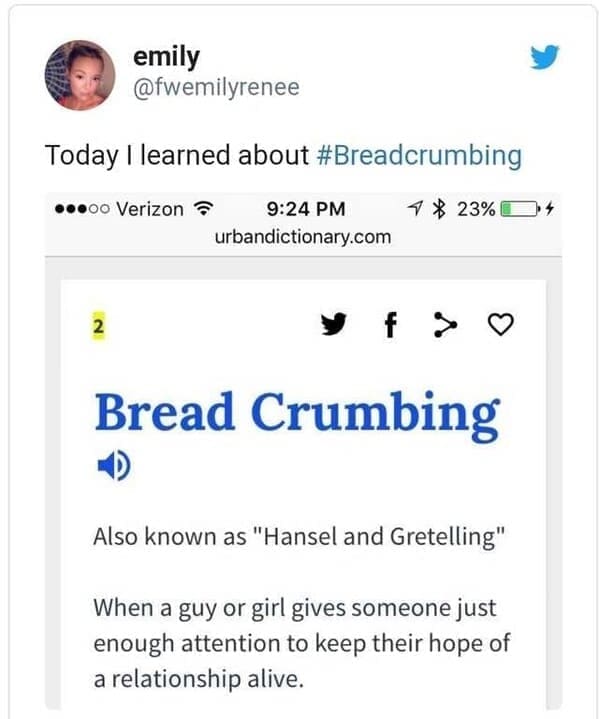 dating memes Bread Crumbing Also known as "Hansel and Gretelling" When a guy or girl gives someone just enough attention to keep their hope of a relationship alive.
