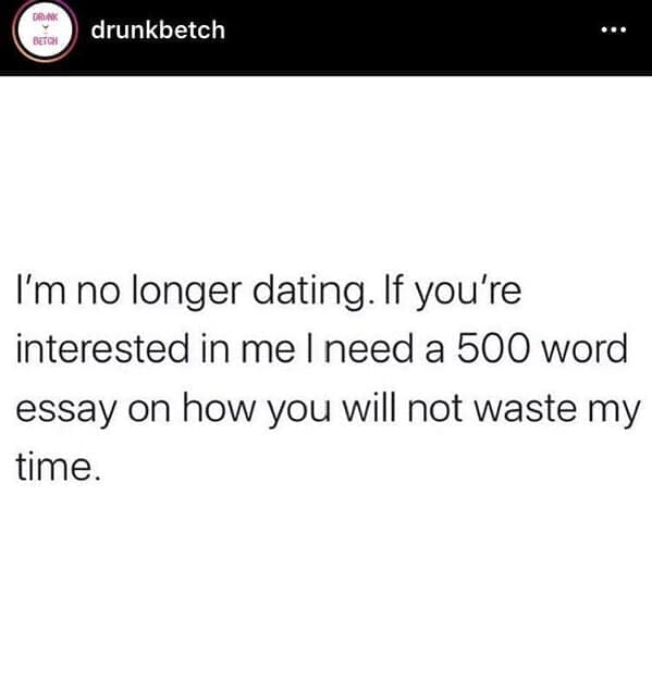 dating memes I'm no longer dating. If you're interested in me I need a 500 word essay on how you will not waste my time.