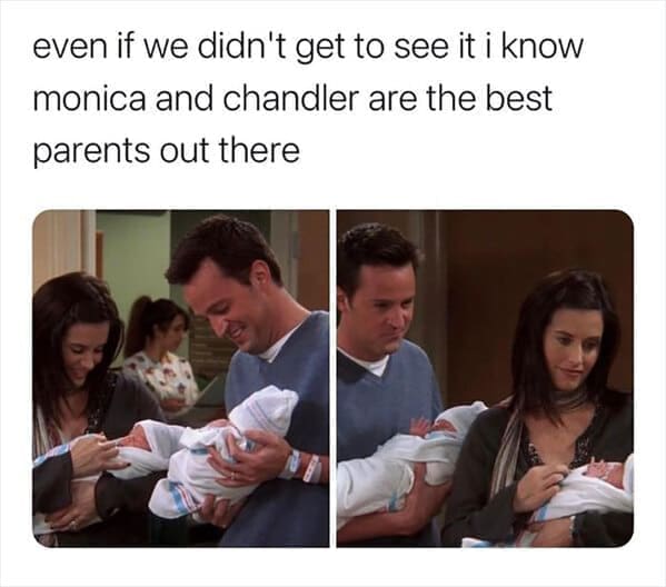 friends the show memes even if we didn't get to see it i know monica and chandler are the best parents out there