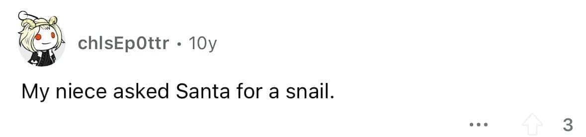 funny gifts kids have asked for My niece asked Santa for a snail.