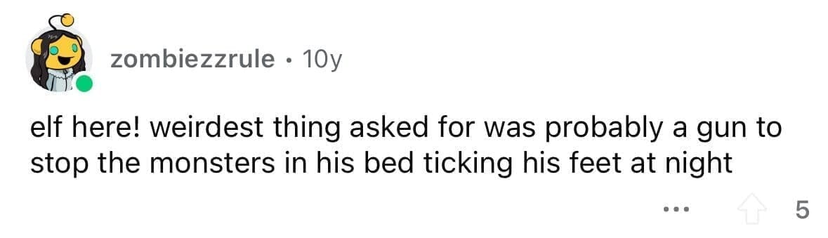funny gifts kids have asked for elf here! weirdest thing asked for was probably a gun to stop the monsters in his bed ticking his feet at night