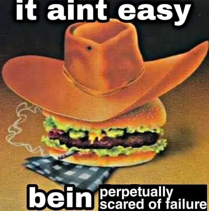 funny memes it aint easy bein perpetually scared of failure