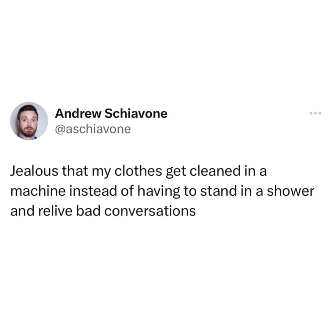 funny memes Jealous that my clothes get cleaned in a machine instead of having to stand in a shower and relive bad conversations