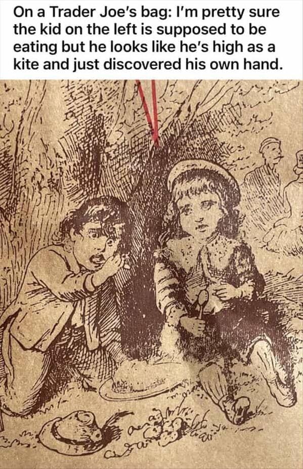 funny memes On a Trader Joe's bag: I'm pretty sure the kid on the left is supposed to be eating but he looks like he's high as a kite and just discovered his own hand.