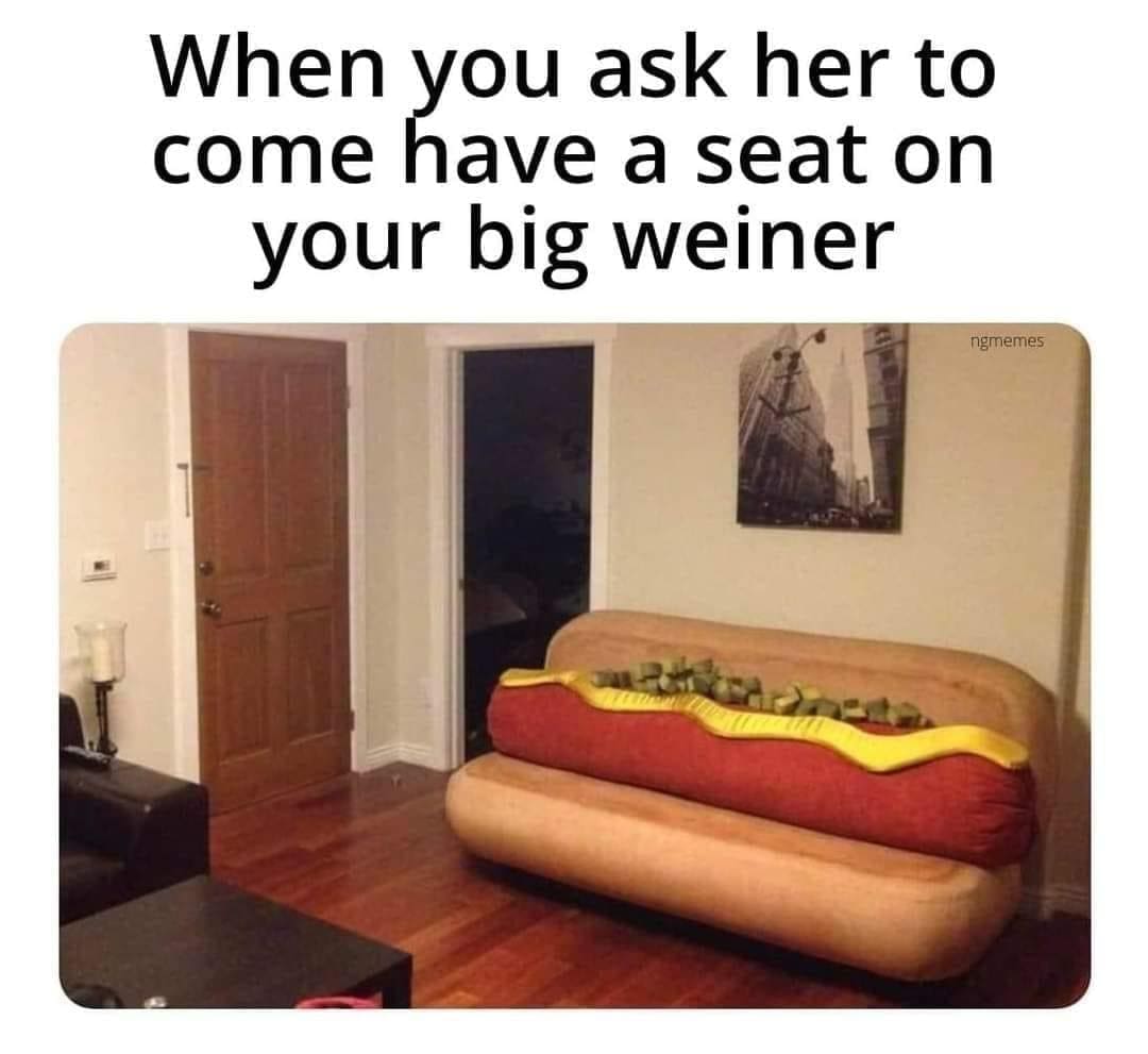 funny memes When you ask her to come have a seat on your big weiner