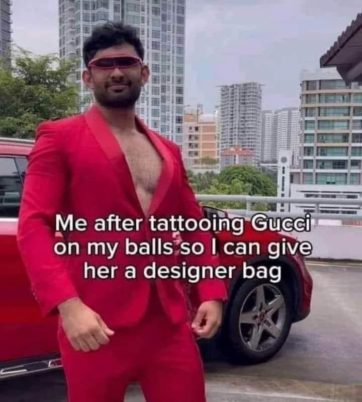 funny pictures Me after tattooing Gucci on my balls so I can give her a designer bag