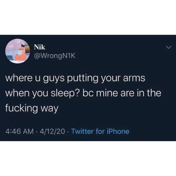 funny pictures where u guys putting your arms when you sleep? be mine are in the way