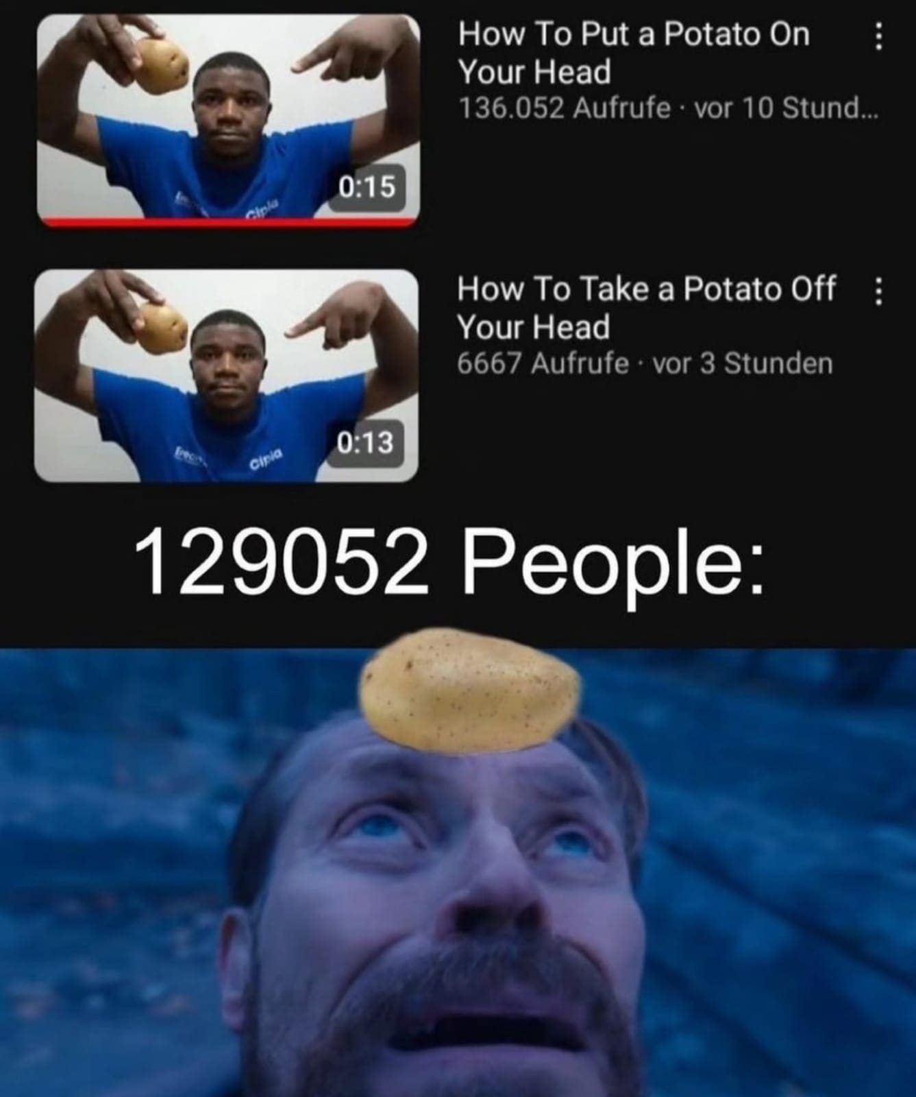 funny pictures How To Put a Potato On Your Head 136.052 Aufrufe • vor 10 Stund. 0:15 How To Take a Potato Off Your Head 6667 Aufrufe • vor 3 Stunden Cira 0:13 129052 People:
