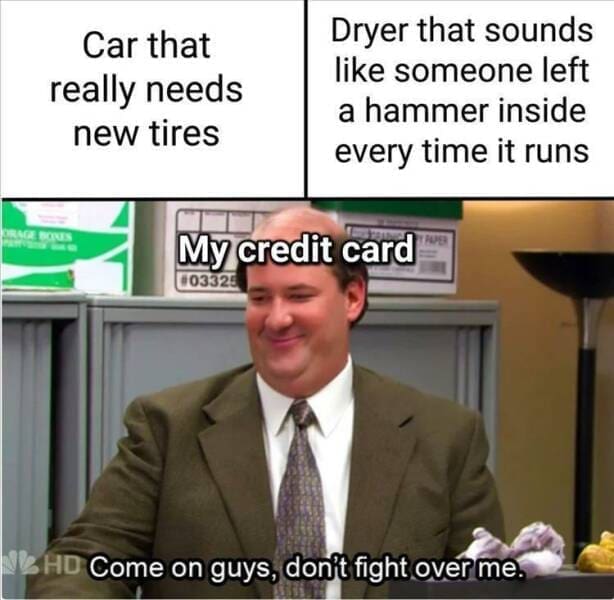 funny pictures Car that really needs new tires Dryer that sounds like someone left a hammer inside every time it runs My credit card 00332 1 HD Come on guys, don't fight over me.