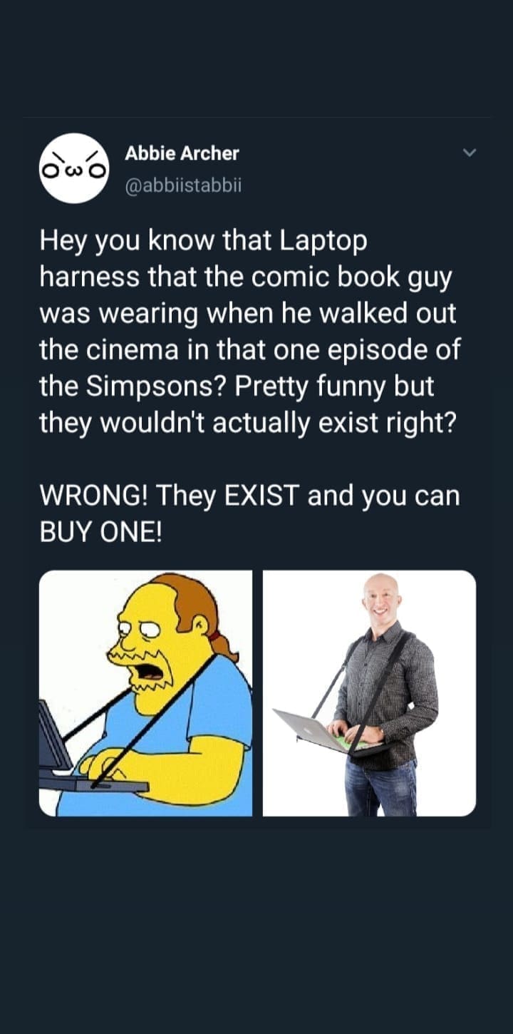 funny pictures Hey you know that Laptop harness that the comic book guy was wearing when he walked out the cinema in that one episode of the Simpsons? Pretty funny but they wouldn't actually exist right? WRONG! They EXIST and you can BUY ONE!