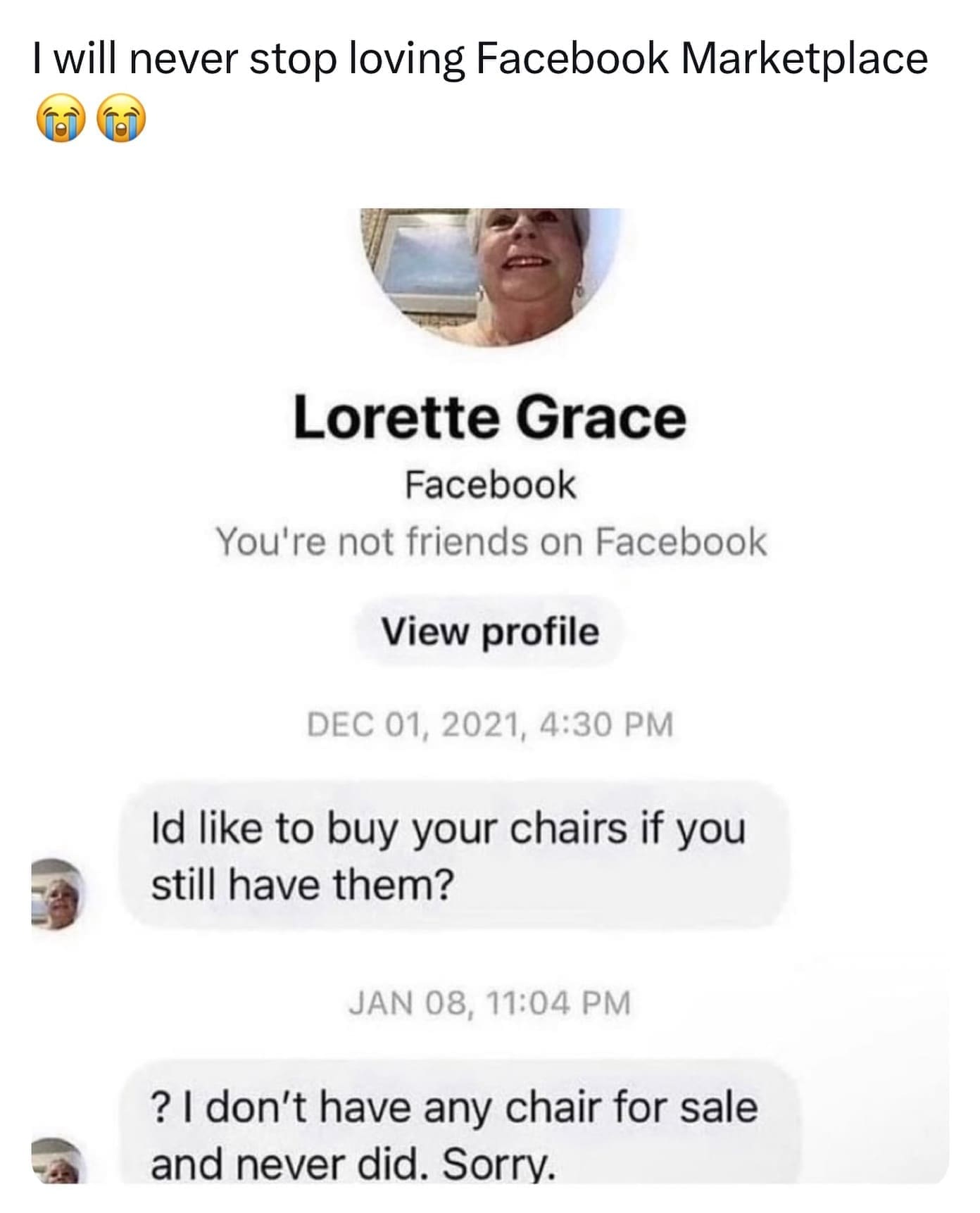 funny pictures I will never stop loving Facebook Marketplace Lorette Grace Facebook You're not friends on Facebook View profile DEC 01, 2021, 4:30 PM Id like to buy your chairs if you still have them?