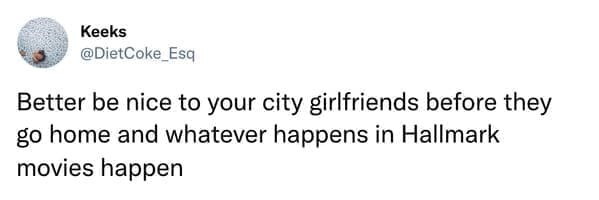 hallmark christmas movie meme Better be nice to your city girlfriends before they go home and whatever happens in Hallmark movies happen