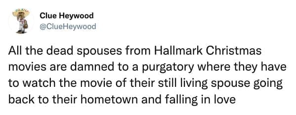 hallmark christmas movie meme All the dead spouses from Hallmark Christmas movies are damned to a purgatory where they have to watch the movie of their still living spouse going back to their hometown and falling in love