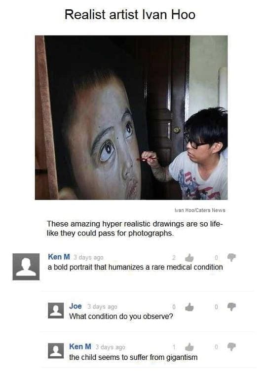 Best of Ken M These amazing hyper realistic drawings are so lifelike they could pass for photographs. a bold portrait that humanizes a rare medical condition the child seems to suffer from gigantism