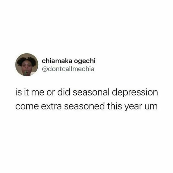 mental health memes is it me or did seasonal depression come extra seasoned this year um