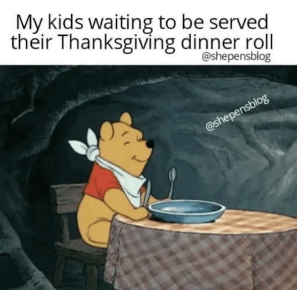 thanksgiving memes My kids waiting to be served their Thanksgiving dinner roll