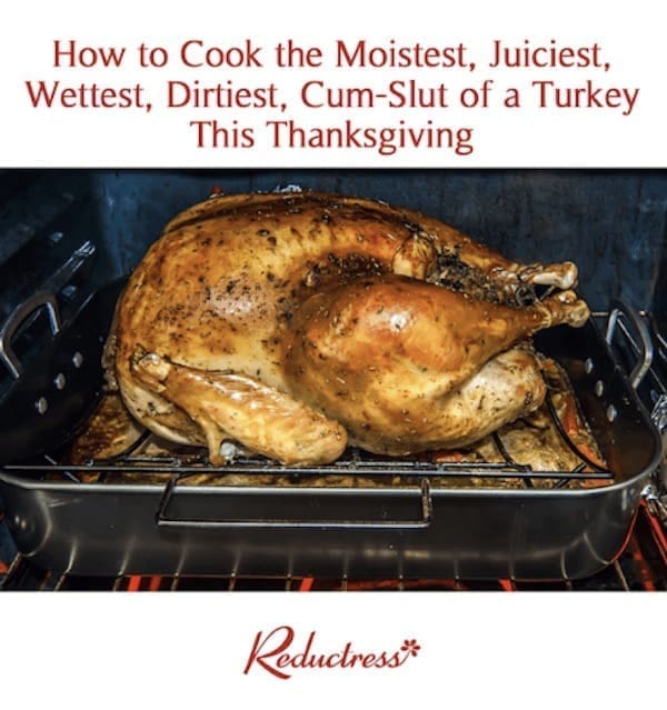 thanksgiving memes How to Cook the Moistest, Juiciest, Wettest, Dirtiest, Cm-Slut of a Turkey This Thanksgiving