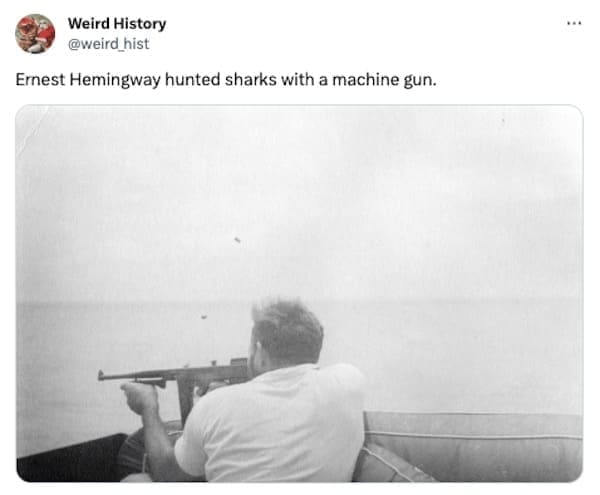 weird history facts Ernest Hemingway hunted sharks with a machine gun.