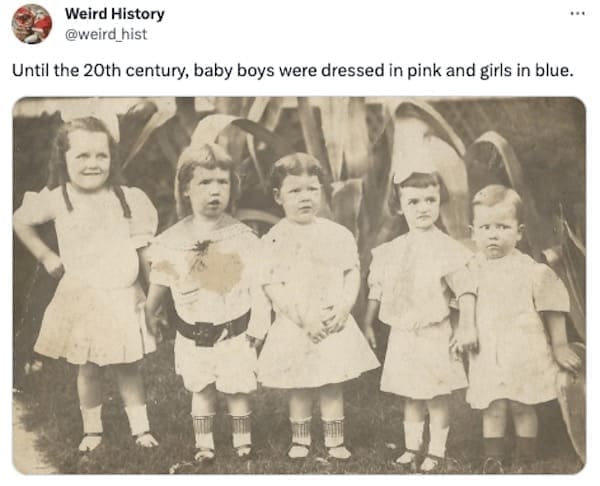 weird history facts Until the 20th century, baby boys were dressed in pink and girls in blue.