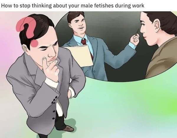 wiki how memes How to stop thinking about your male fetishes during work