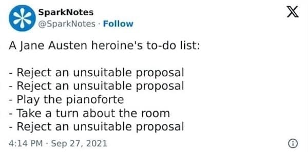 SparksNotes Memes A Jane Austen heroine's to-do list: - Reject an unsuitable proposal - Reject an unsuitable proposal - Play the pianoforte - Take a turn about the room - Reject an unsuitable proposal