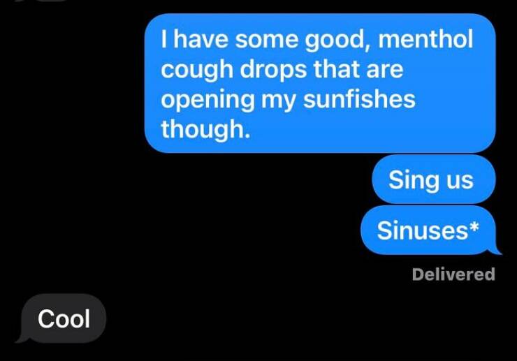 autocorrect fails I have some good, menthol cough drops that are opening my sunfishes though. Sing us Sinuses* Delivered Cool