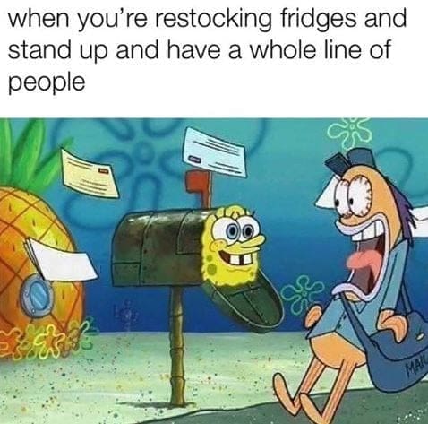 Barista Memes when you're restocking fridges and stand up and have a whole line of people