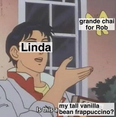 Barista Memes grande chai for Rob Linda my tall vanilla Is this a bean frappuccino?