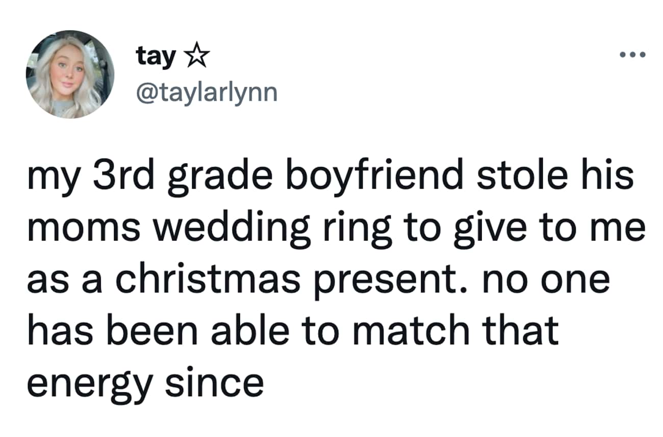 Christmas Tweets my 3rd grade boyfriend stole his moms wedding ring to give to me as a christmas present. no one has been able to match that energy since