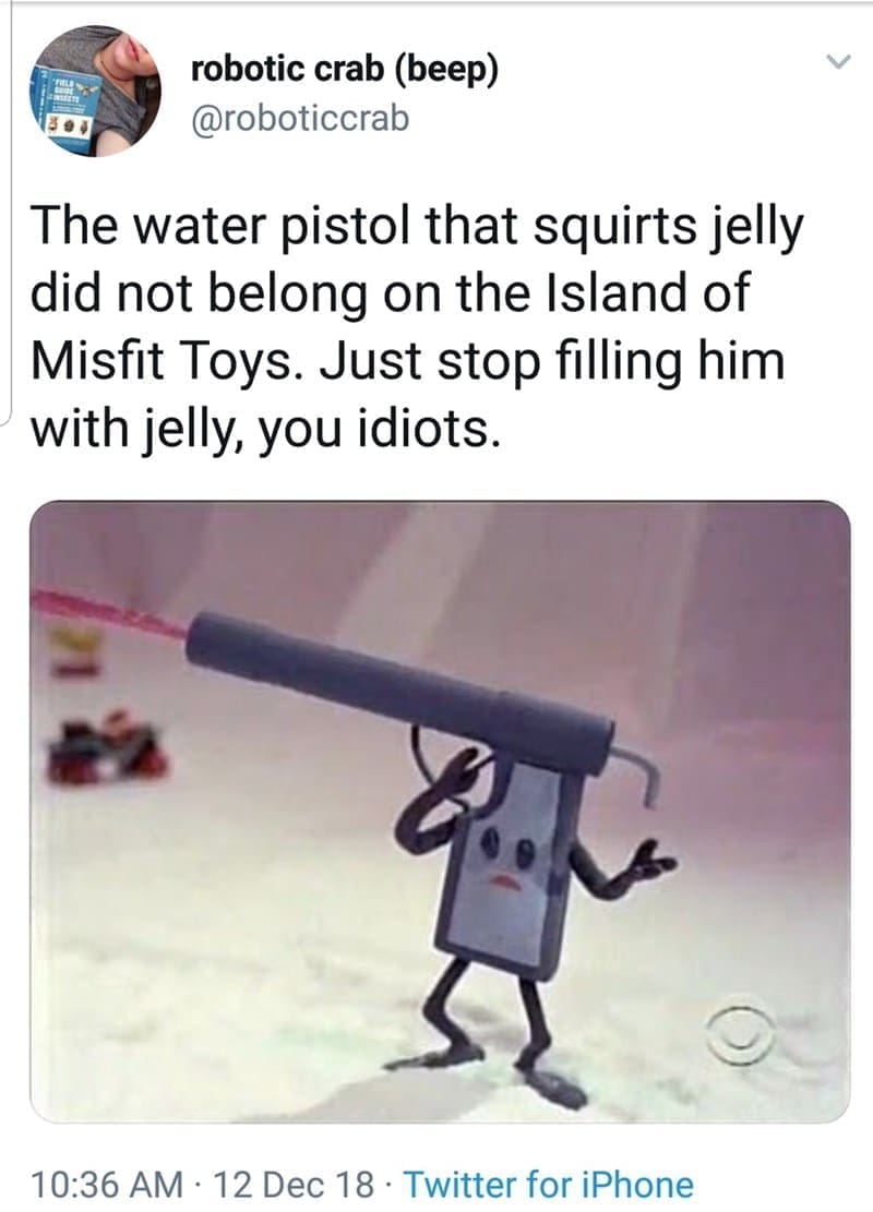 Christmas Tweets The water pistol that squirts jelly did not belong on the Island of Misfit Toys. Just stop filling him with jelly, you idiots.