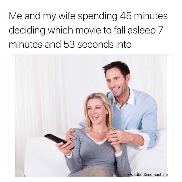 cozy meme Me and my wife spending 45 minutes deciding which movie to fall asleep 7 minutes and 53 seconds