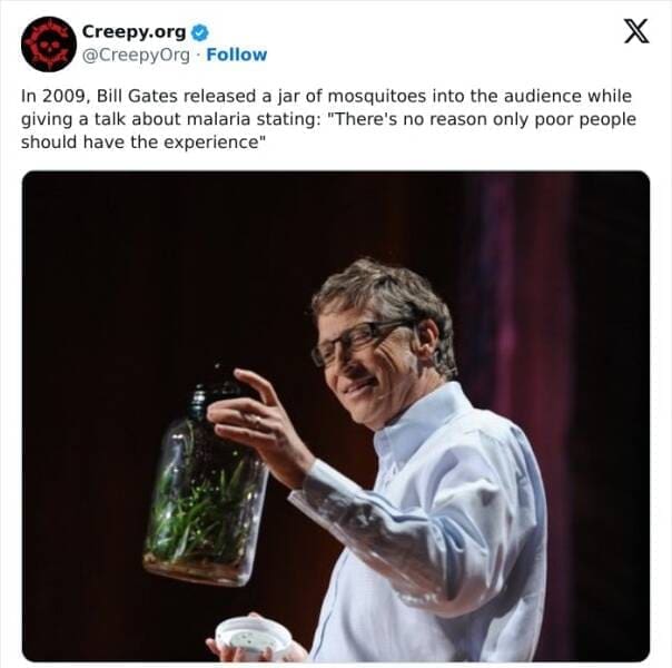 Creepy posts In 2009, Bill Gates released a jar of mosquitoes into the audience while giving a talk about malaria stating: "There's no reason only poor people should have the experience"
