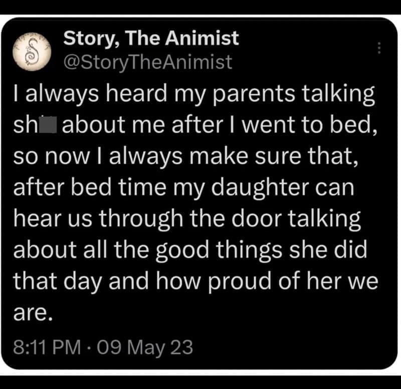 Daughter memes I always heard my parents talking sh about me after I went to bed, so now I always make sure that, after bed time my daughter can hear us through the door talking about all the good things she did that day and how proud of her we are.
