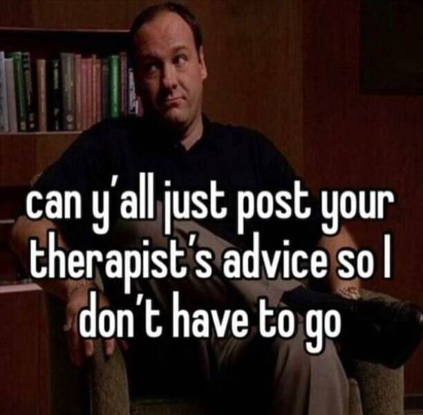 depressing memes can y all just post your therapist's advice so l don't have to go